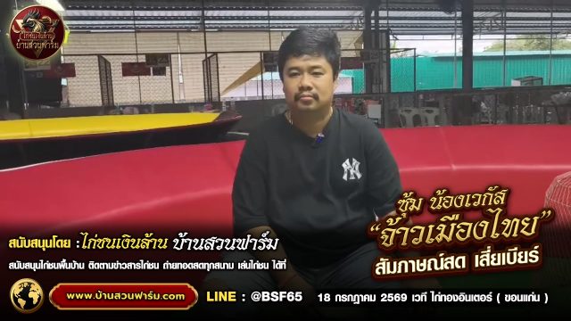 จ้าวเมืองไทย ซุ้ม น้องเวกัส : สัมภาษณ์พิเศษ เสี่ยเบียร์ ก่อนขึ้นสังเวียน 18 .ก.ค. เวทีไก่ทองอินเตอร์